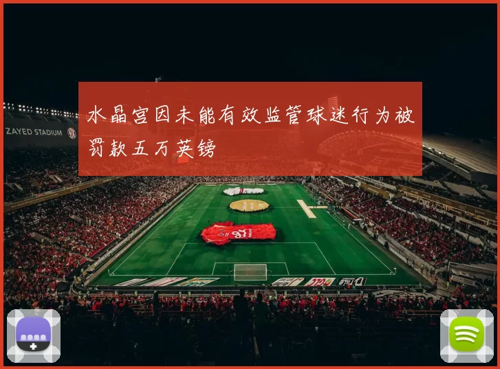 水晶宫因未能有效监管球迷行为被罚款五万英镑