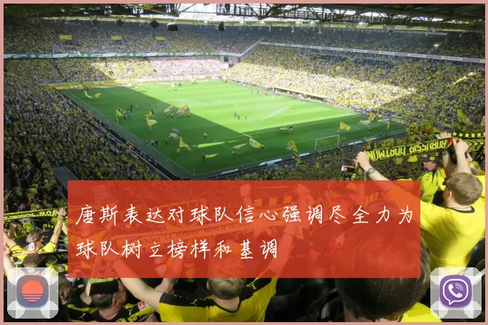 唐斯表达对球队信心强调尽全力为球队树立榜样和基调